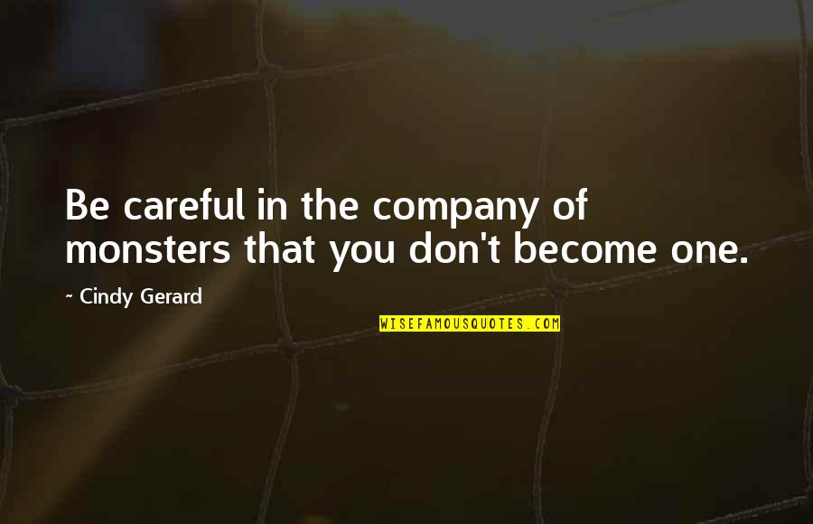David Sitton Quotes By Cindy Gerard: Be careful in the company of monsters that