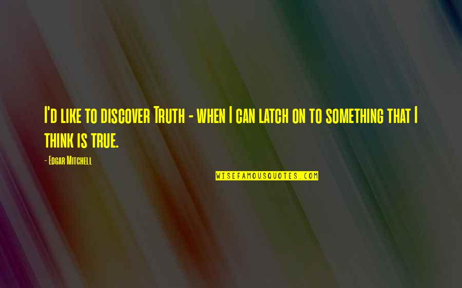 David Sitton Quotes By Edgar Mitchell: I'd like to discover Truth - when I