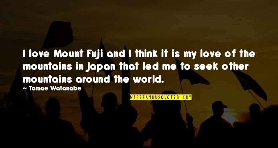 David Sitton Quotes By Tamae Watanabe: I love Mount Fuji and I think it