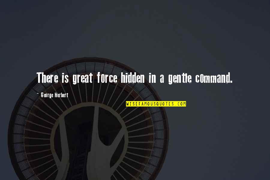 David Smith Sculpture Quotes By George Herbert: There is great force hidden in a gentle David Smith Sculpture Quotes By George Herbert: There is great force hidden in a gentle