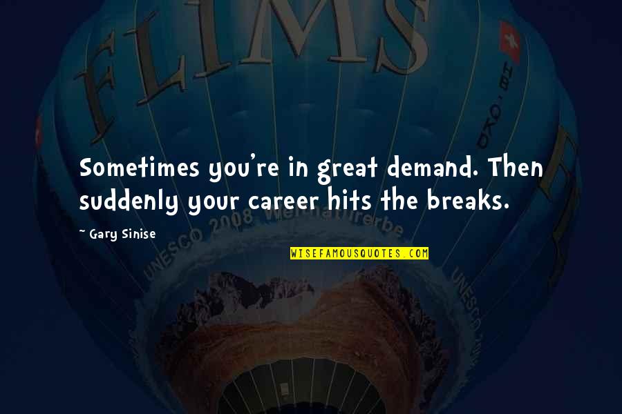 David Sousa Quotes By Gary Sinise: Sometimes you're in great demand. Then suddenly your