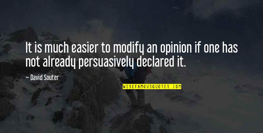 David Souter Quotes By David Souter: It is much easier to modify an opinion David Souter Quotes By David Souter: It is much easier to modify an opinion