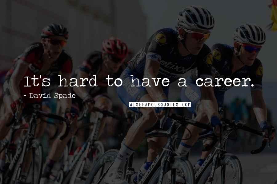 David Spade quotes: It's hard to have a career.