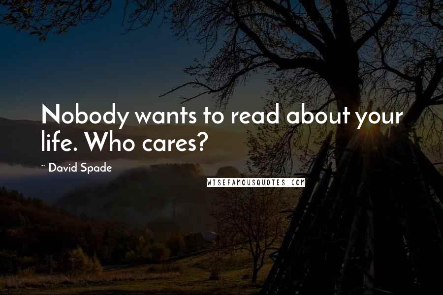 David Spade quotes: Nobody wants to read about your life. Who cares?