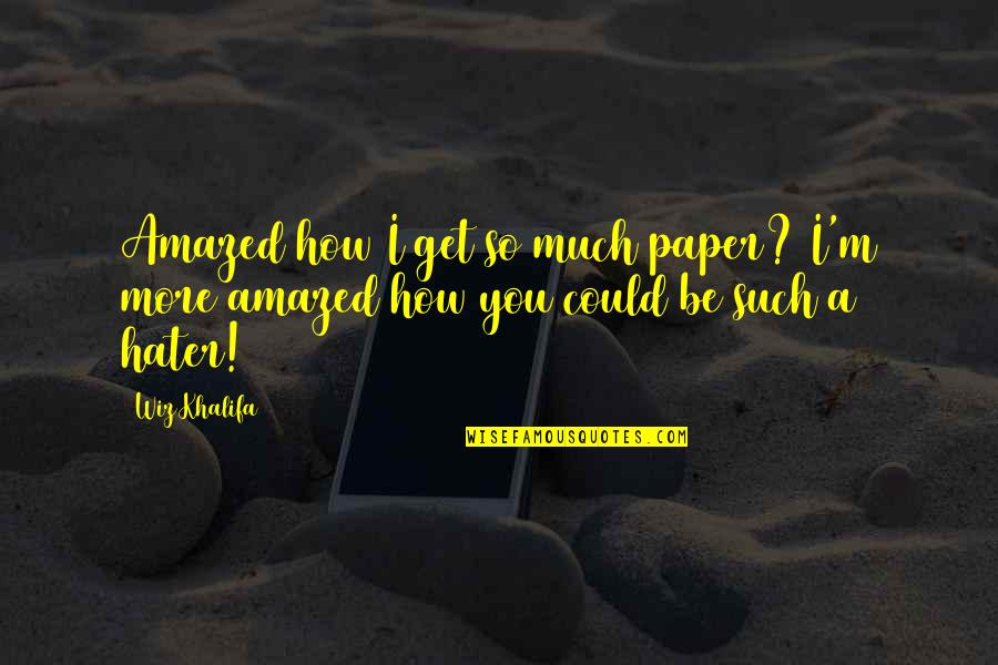 David Spero Quotes By Wiz Khalifa: Amazed how I get so much paper? I'm