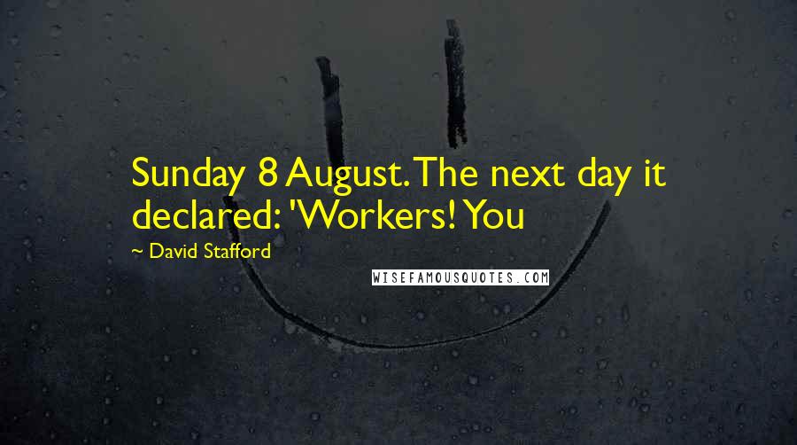 David Stafford quotes: Sunday 8 August. The next day it declared: 'Workers! You