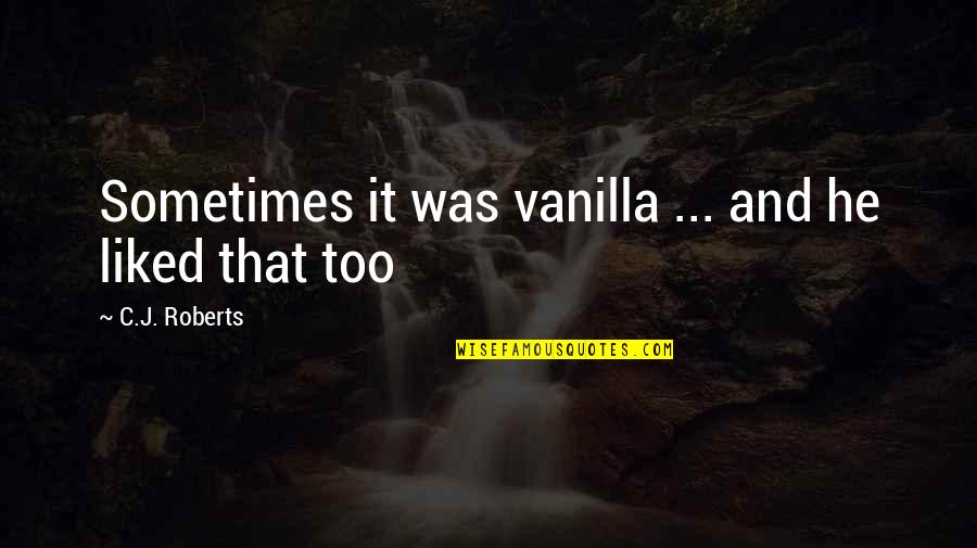 David Starkey Funny Quotes By C.J. Roberts: Sometimes it was vanilla ... and he liked