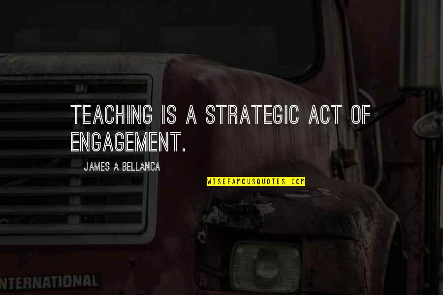 David Statue Quotes By James A Bellanca: Teaching is a strategic act of engagement.
