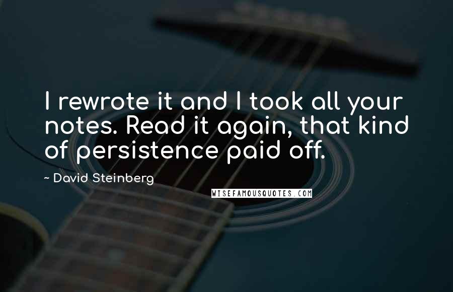 David Steinberg quotes: I rewrote it and I took all your notes. Read it again, that kind of persistence paid off.