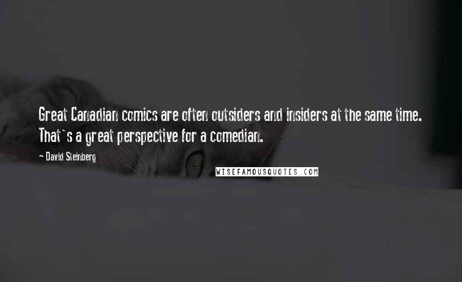 David Steinberg quotes: Great Canadian comics are often outsiders and insiders at the same time. That's a great perspective for a comedian.