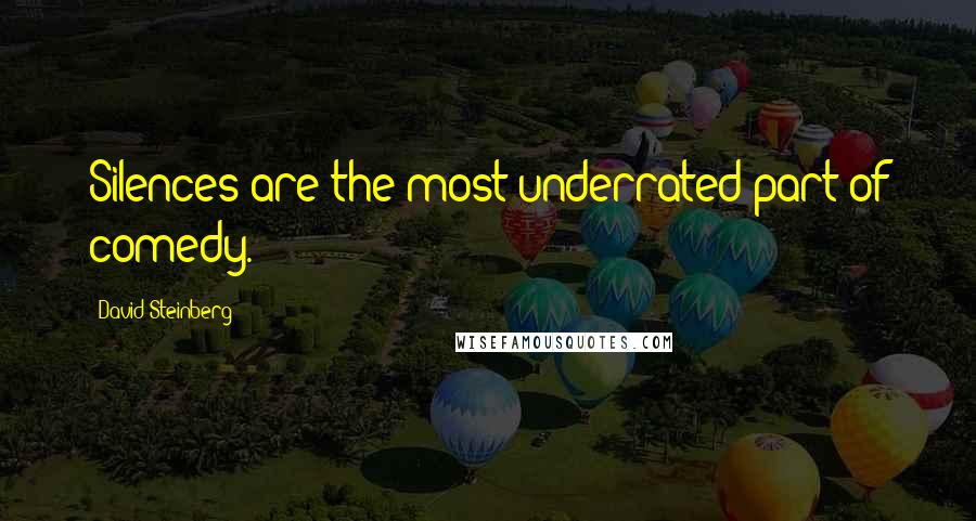 David Steinberg quotes: Silences are the most underrated part of comedy.