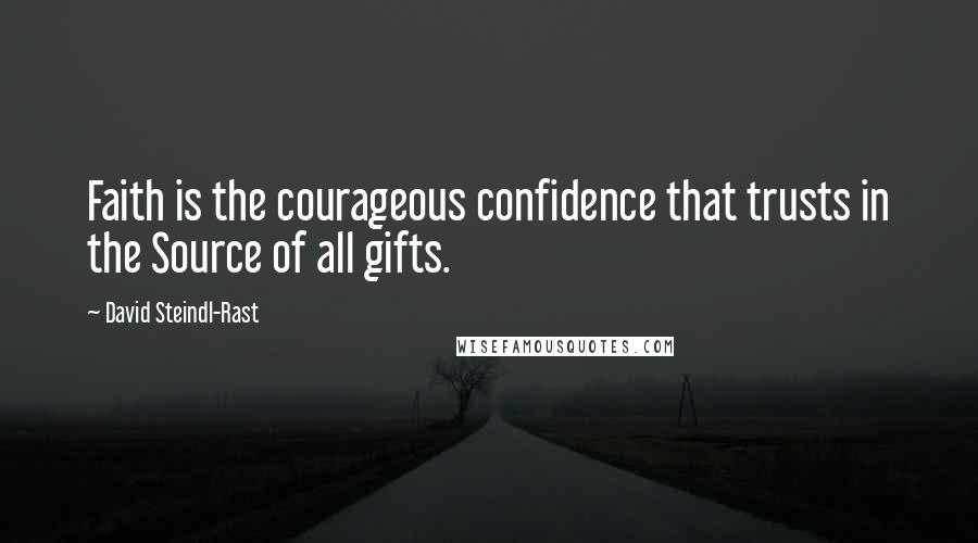 David Steindl-Rast quotes: Faith is the courageous confidence that trusts in the Source of all gifts.