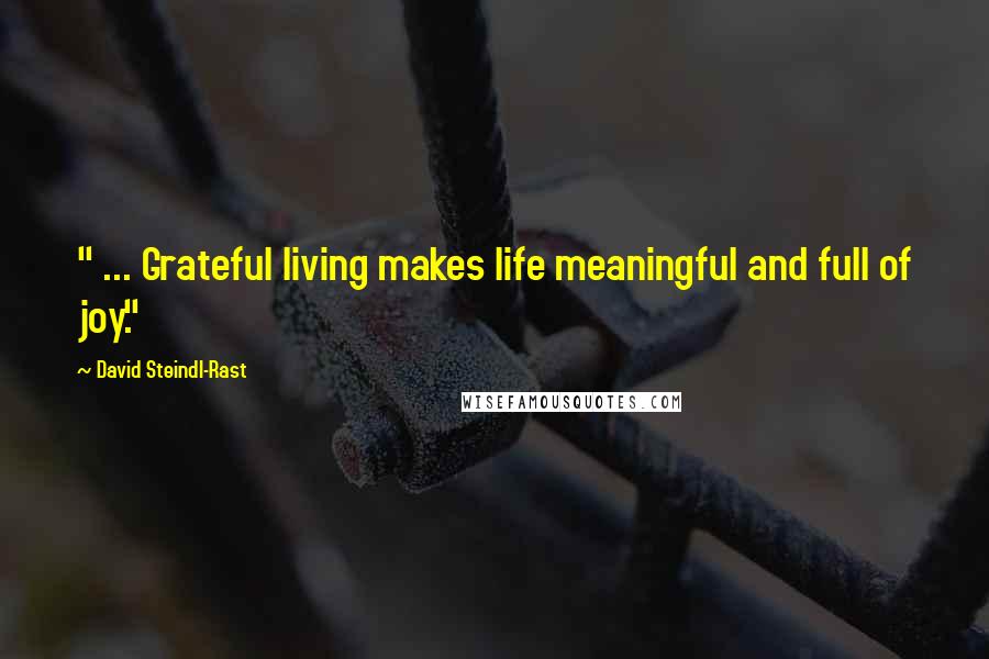 David Steindl-Rast quotes: " ... Grateful living makes life meaningful and full of joy."