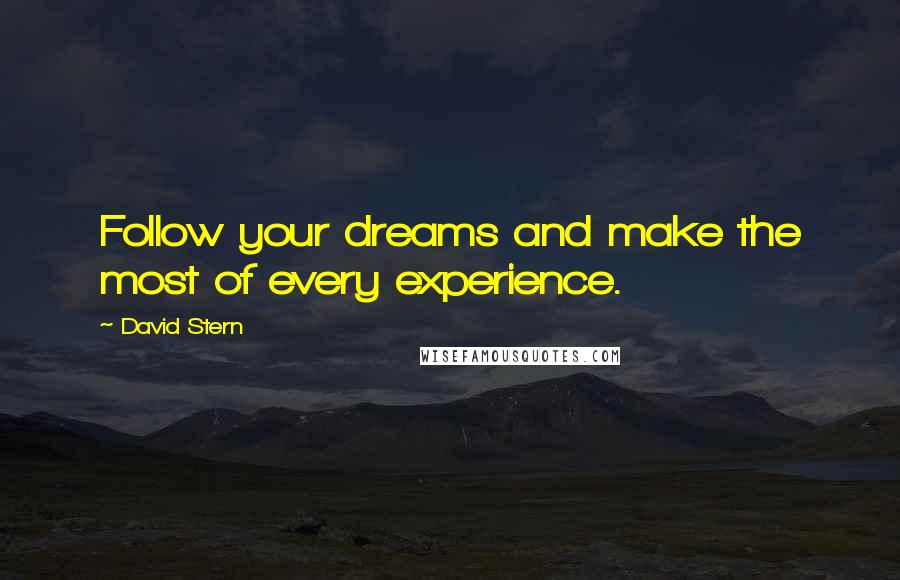 David Stern quotes: Follow your dreams and make the most of every experience.