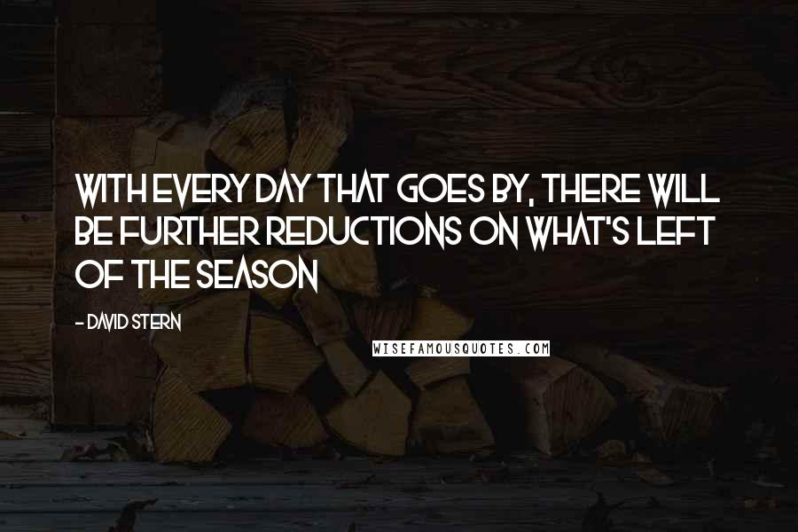 David Stern quotes: With every day that goes by, there will be further reductions on what's left of the season