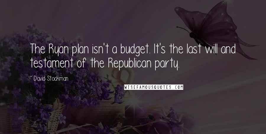 David Stockman quotes: The Ryan plan isn't a budget. It's the last will and testament of the Republican party.