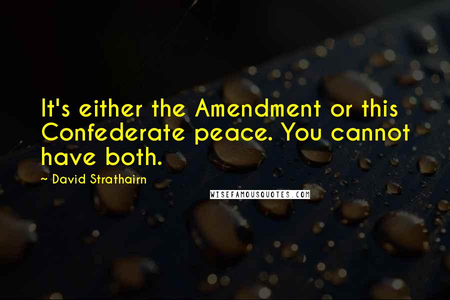 David Strathairn quotes: It's either the Amendment or this Confederate peace. You cannot have both.