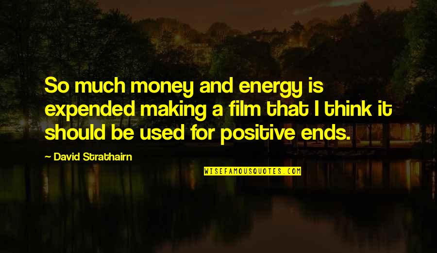 David Strathairn Quotes By David Strathairn: So much money and energy is expended making