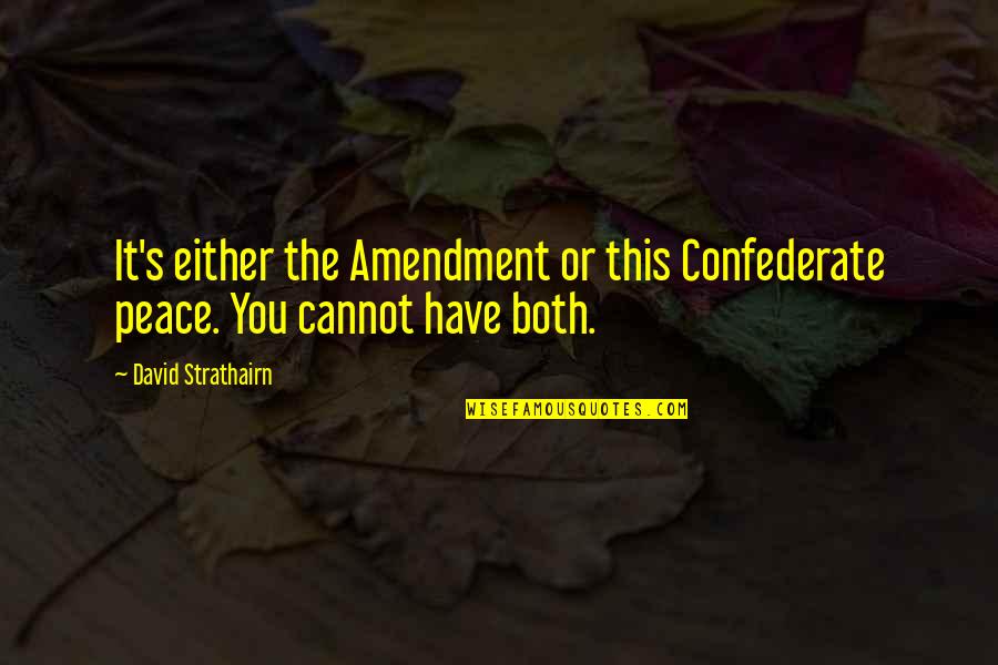 David Strathairn Quotes By David Strathairn: It's either the Amendment or this Confederate peace.