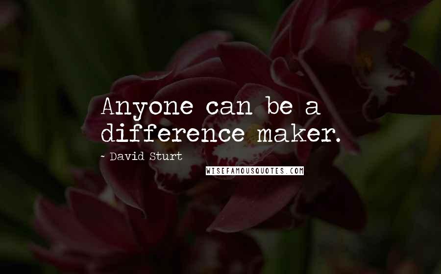 David Sturt quotes: Anyone can be a difference maker.