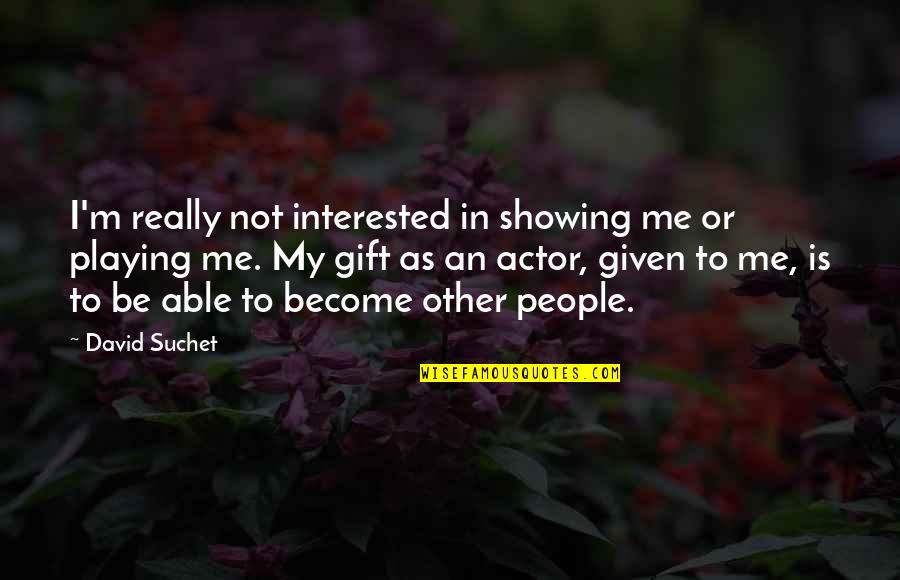 David Suchet Quotes By David Suchet: I'm really not interested in showing me or