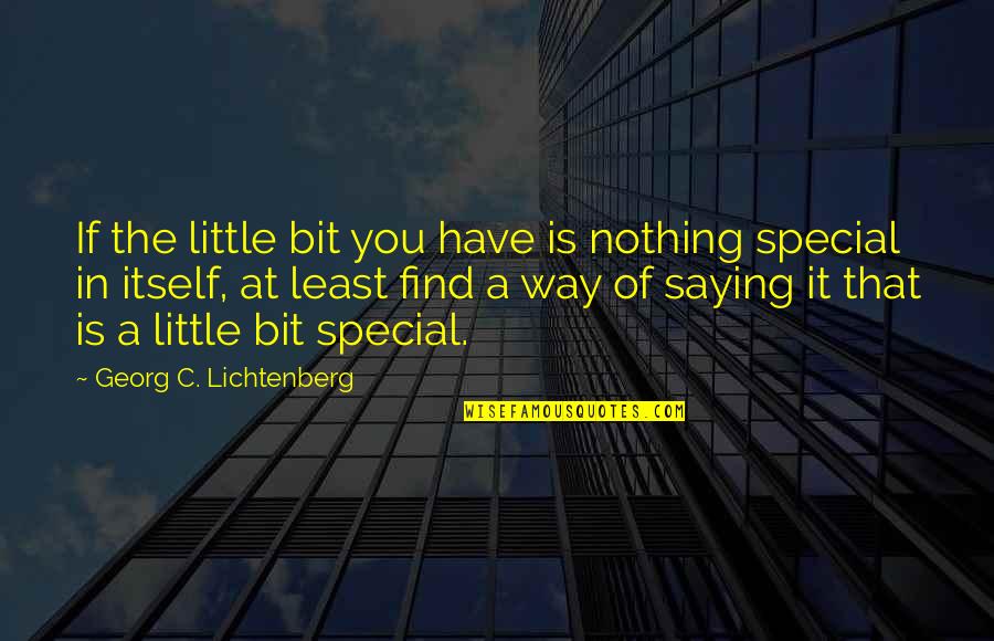 David Suzuki 11th Hour Quotes By Georg C. Lichtenberg: If the little bit you have is nothing