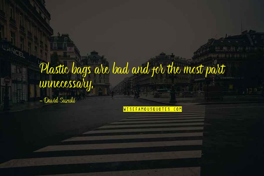 David Suzuki Quotes By David Suzuki: Plastic bags are bad and for the most