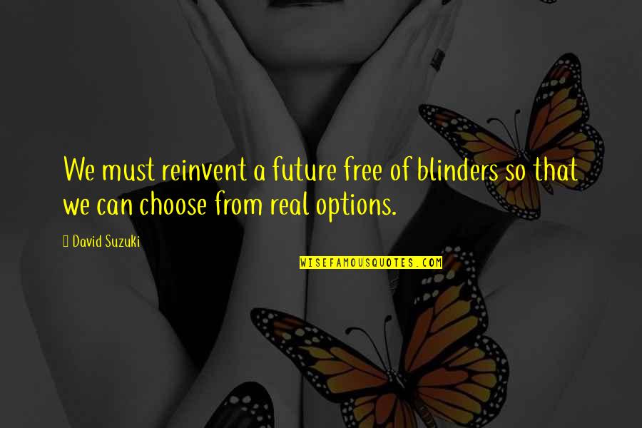 David Suzuki Quotes By David Suzuki: We must reinvent a future free of blinders