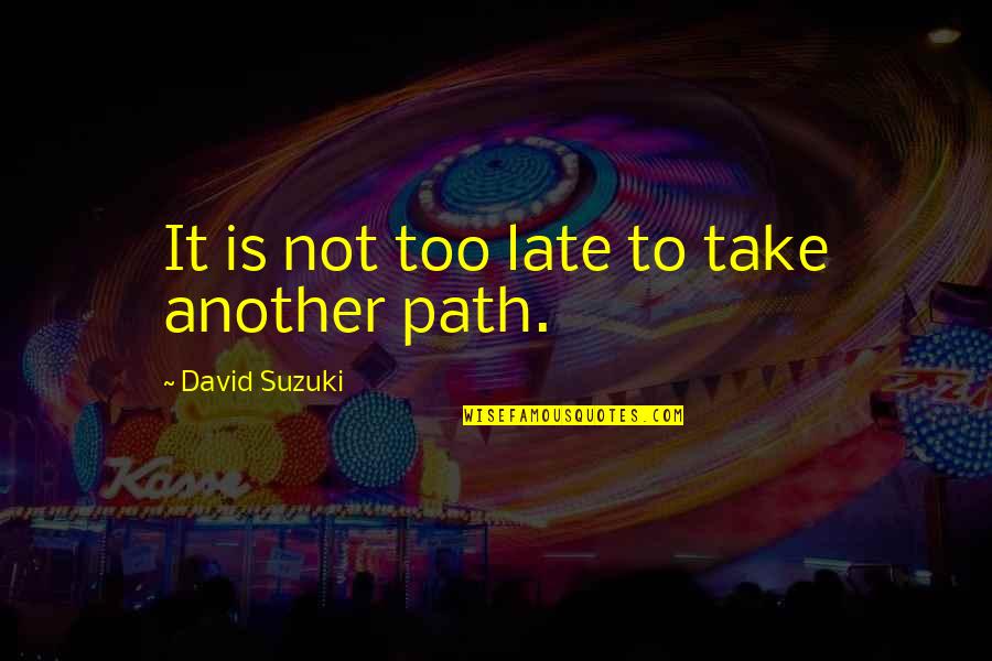 David Suzuki Quotes By David Suzuki: It is not too late to take another