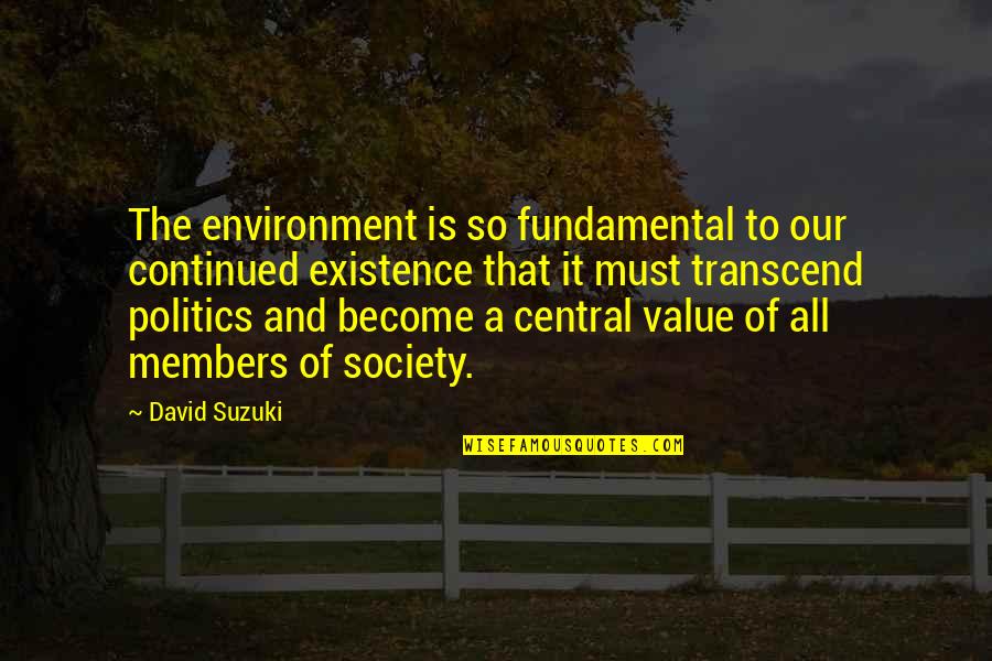 David Suzuki Quotes By David Suzuki: The environment is so fundamental to our continued