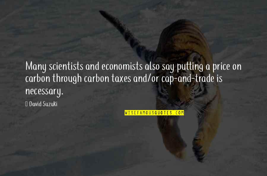 David Suzuki Quotes By David Suzuki: Many scientists and economists also say putting a