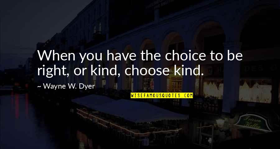 David Swann Quotes By Wayne W. Dyer: When you have the choice to be right,