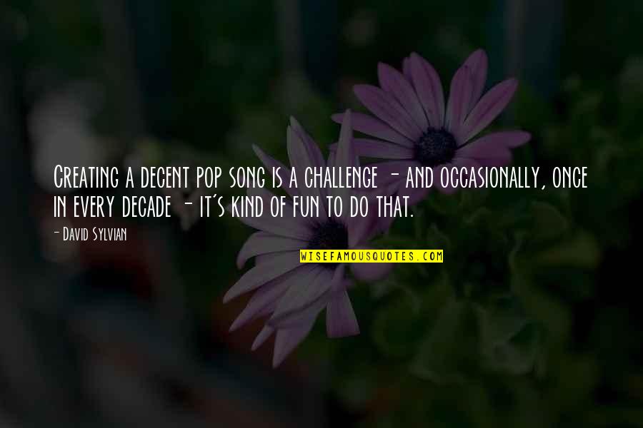 David Sylvian Song Quotes By David Sylvian: Creating a decent pop song is a challenge David Sylvian Song Quotes By David Sylvian: Creating a decent pop song is a challenge