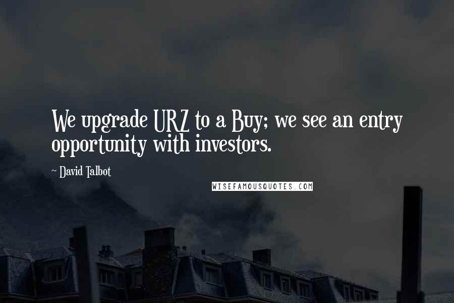 David Talbot quotes: We upgrade URZ to a Buy; we see an entry opportunity with investors.