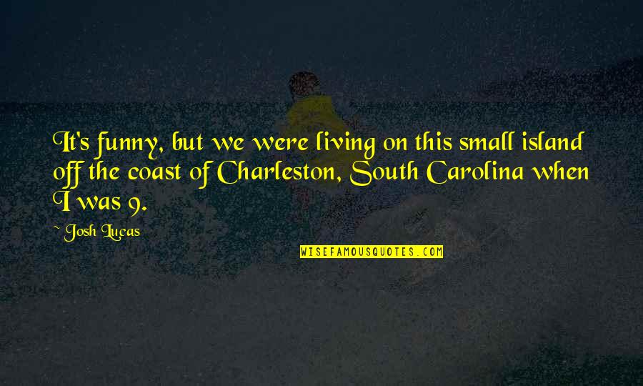 David Theo Goldberg Quotes By Josh Lucas: It's funny, but we were living on this David Theo Goldberg Quotes By Josh Lucas: It's funny, but we were living on this