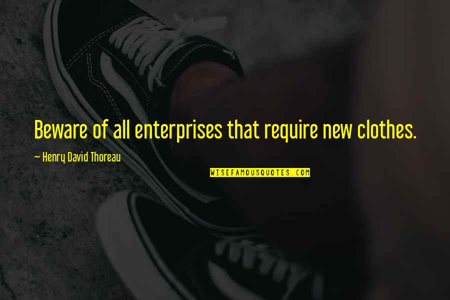 David Thoreau Quotes By Henry David Thoreau: Beware of all enterprises that require new clothes. David Thoreau Quotes By Henry David Thoreau: Beware of all enterprises that require new clothes.