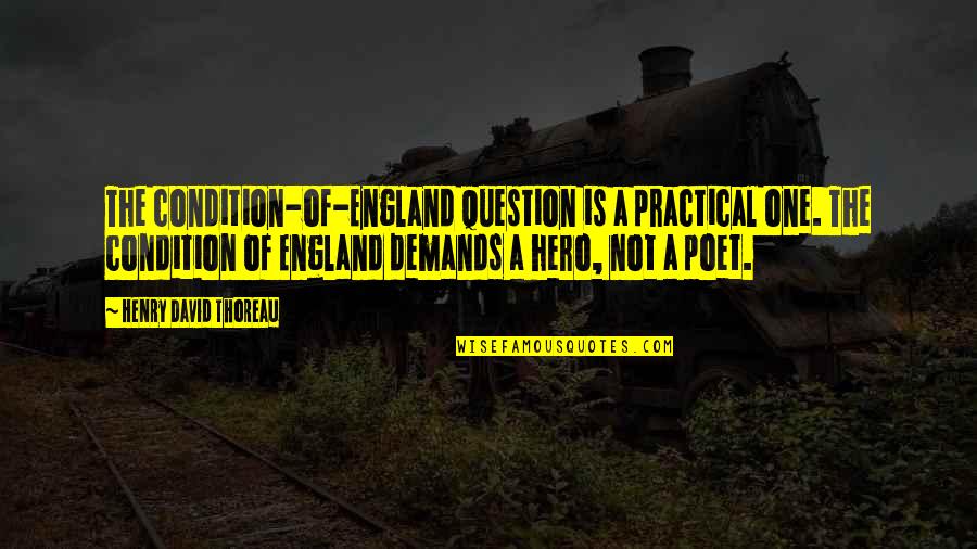 David Thoreau Quotes By Henry David Thoreau: The condition-of-England question is a practical one. The