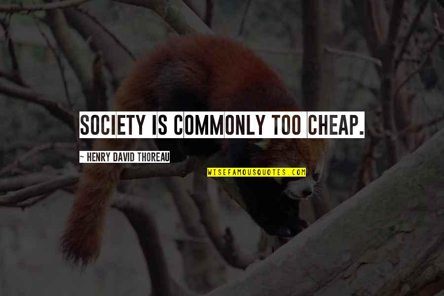 David Thoreau Quotes By Henry David Thoreau: Society is commonly too cheap.