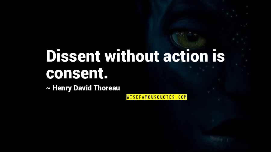 David Thoreau Quotes By Henry David Thoreau: Dissent without action is consent. David Thoreau Quotes By Henry David Thoreau: Dissent without action is consent.