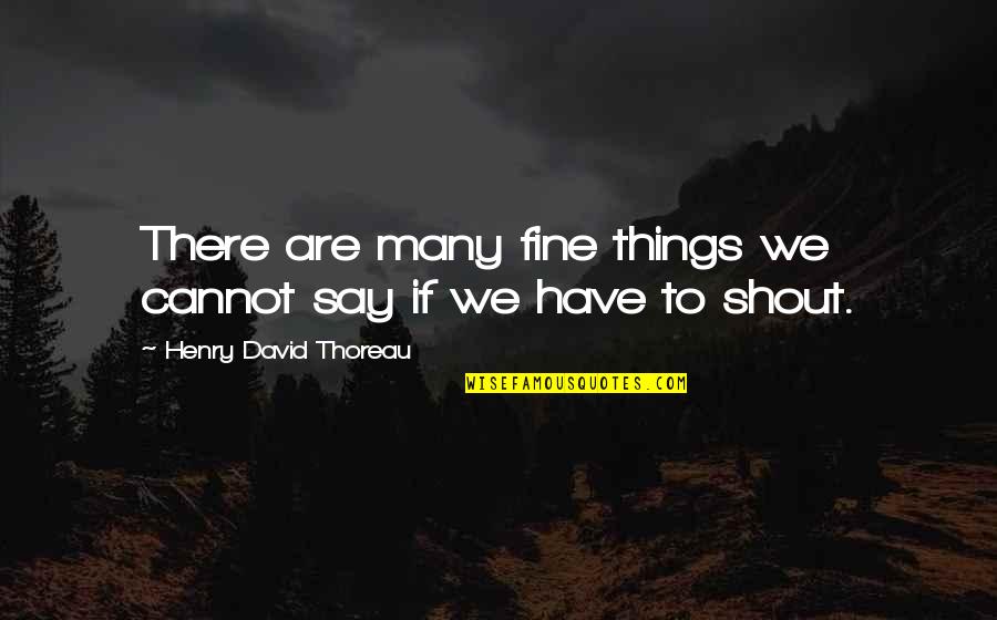 David Thoreau Quotes By Henry David Thoreau: There are many fine things we cannot say