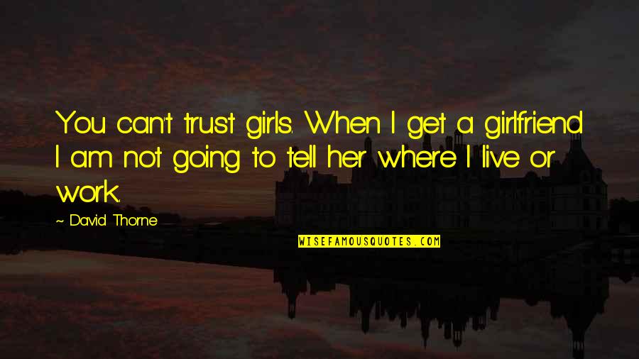 David Thorne Quotes By David Thorne: You can't trust girls. When I get a