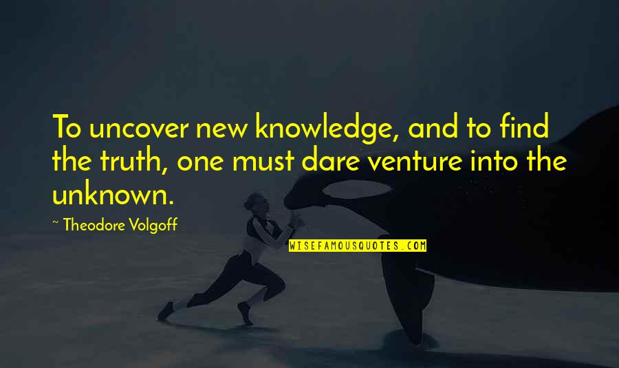 David Torrence Quotes By Theodore Volgoff: To uncover new knowledge, and to find the David Torrence Quotes By Theodore Volgoff: To uncover new knowledge, and to find the