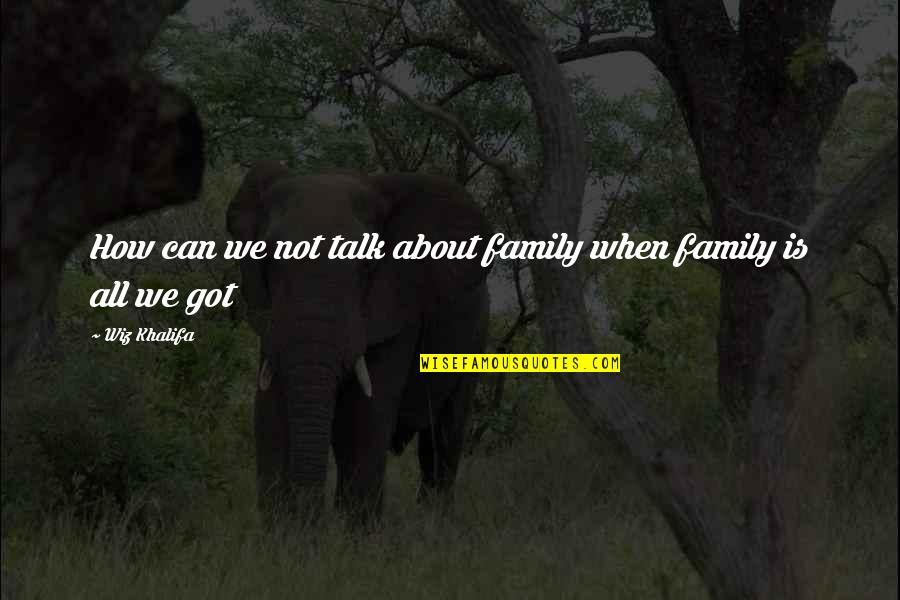 David Tua Quotes By Wiz Khalifa: How can we not talk about family when