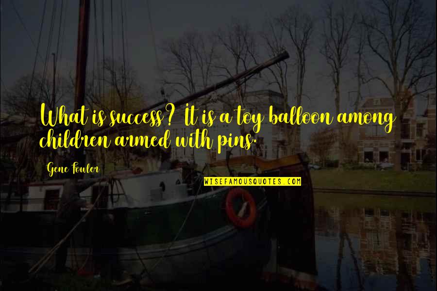 David Tudor Quotes By Gene Fowler: What is success? It is a toy balloon