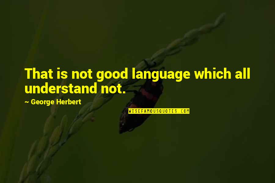 David Tudor Quotes By George Herbert: That is not good language which all understand