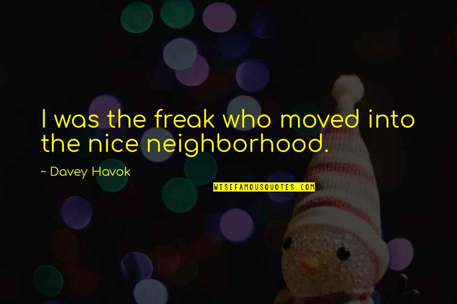 David Tweedie Quotes By Davey Havok: I was the freak who moved into the David Tweedie Quotes By Davey Havok: I was the freak who moved into the