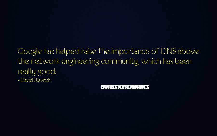 David Ulevitch quotes: Google has helped raise the importance of DNS above the network engineering community, which has been really good.