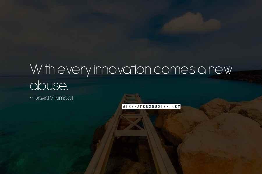 David V. Kimball quotes: With every innovation comes a new abuse.