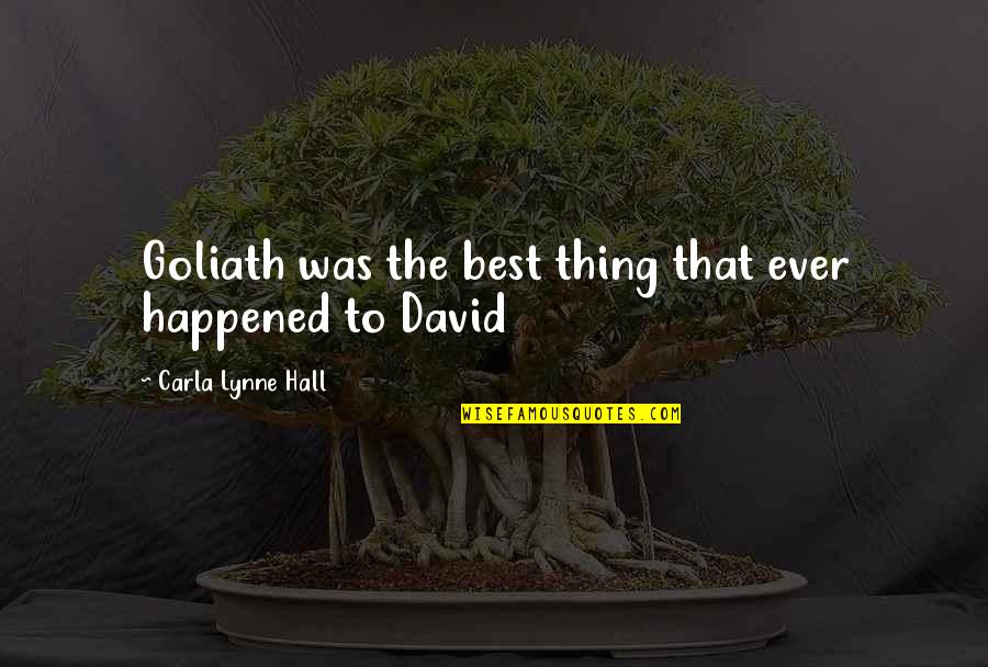David Versus Goliath Quotes By Carla Lynne Hall: Goliath was the best thing that ever happened