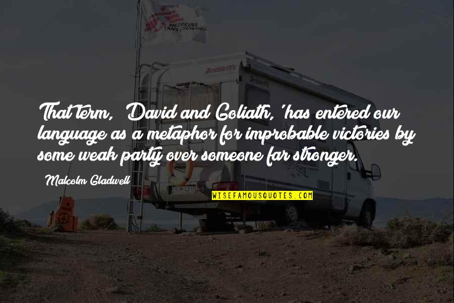 David Versus Goliath Quotes By Malcolm Gladwell: That term, 'David and Goliath,' has entered our